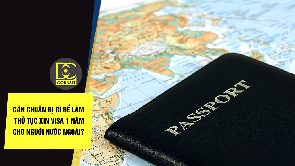 Cần chuẩn bị gì để làm thủ tục xin visa 1 năm cho người nước ngoài?